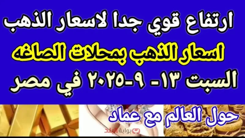 سعر جرام الذهب اليوم في مصر السبت 13 سبتمبر 2025 اسعار الذهب اليوم والجنيه الذهب والأونصة