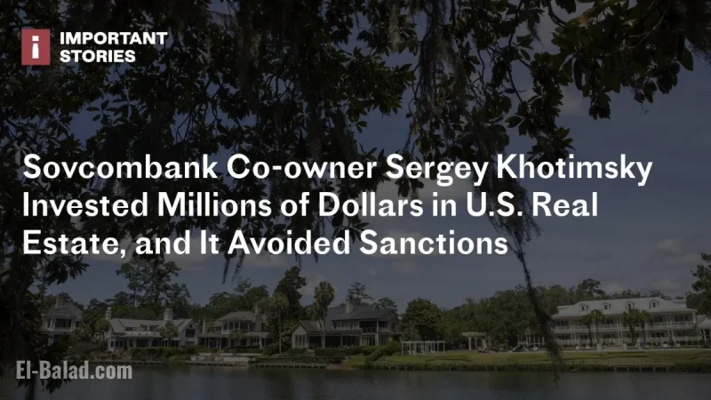 Sovcombank Co-owner Sergey Khotimsky’s Million-Dollar U.S. Real Estate Investments Bypass Sanctions