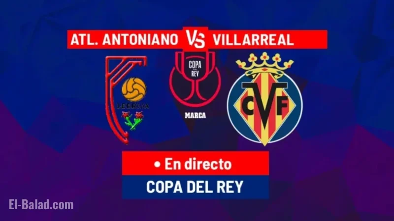 Live: Villarreal Faces CA Antoniano in Copa del Rey Today