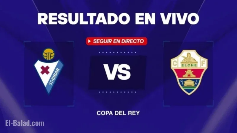 Live Updates: Eibar vs Elche Goals in Copa del Rey Clash