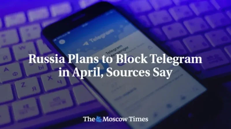 Russia to Block Telegram in April, Sources Reveal
