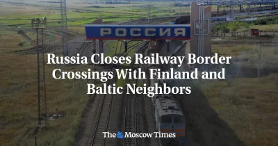 Russia Closes Its Borders on railway checkpoints with Finland, Estonia and Latvia