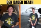 Ben Bader cause of death: What’s known today and why the answer remains unclear