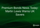 Martin Lewis Issues Urgent Alert to UK Savers on Premium Bonds