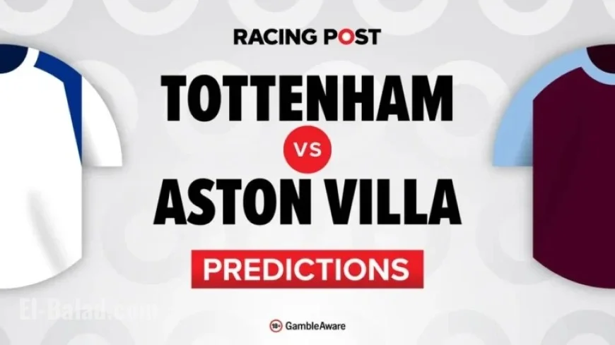 Tottenham vs Aston Villa: Predictions, Team News, Betting Tips & Odds