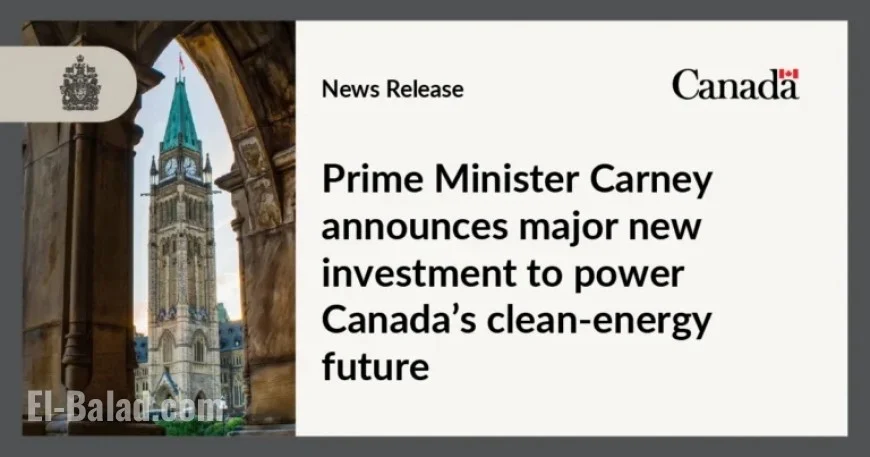 Prime Minister Carney Unveils Major Investment Boost for Canada’s Clean-Energy Future