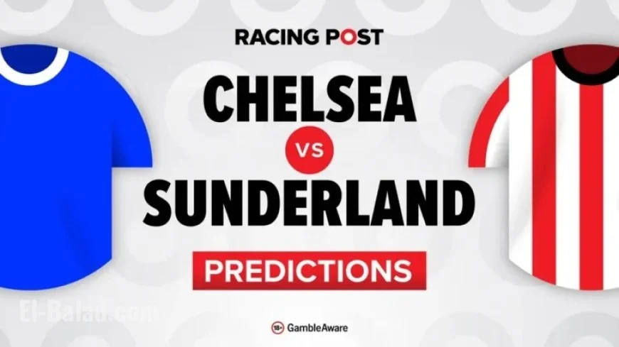 Chelsea vs Sunderland: Predictions, Team News, Betting Tips, and Odds