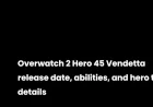 Overwatch 2: Vendetta Release Date, Abilities, and Hero Trial Details
