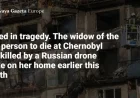 Chernobyl Victim’s Widow Killed in Russian Drone Attack