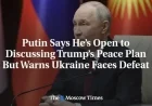 Putin Open to Trump Peace Talks, Warns of Ukraine’s Defeat