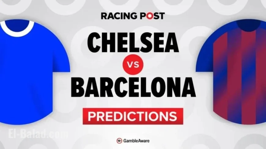 Chelsea vs Barcelona: Predictions, Team News, Betting Tips, Odds, and Bet Builder