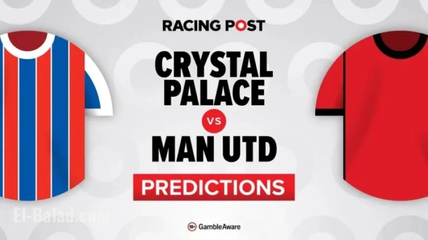 Crystal Palace vs Man United: Predictions, Team News, Betting Tips & Odds