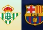 Real Betis vs. Barcelona: Match Preview, Predictions, Lineups