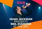 Hugh Jackman Hosts Neil Diamond Special on BBC