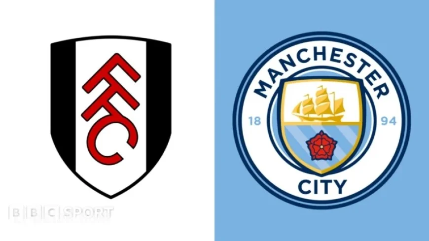 Fulham vs Manchester City: Premier League Preview, Team News & Statistics