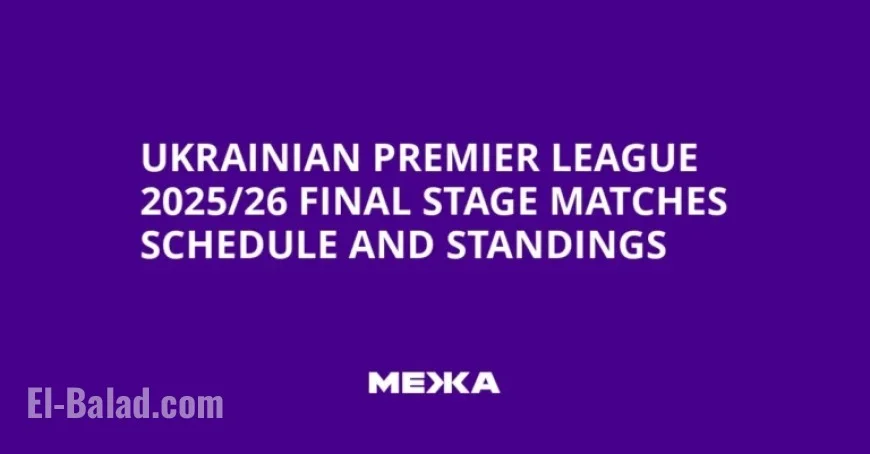 Ukrainian Premier League 2025/26: Final Stage Schedule and Standings