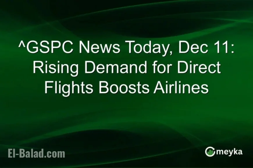 Rising Demand for Direct Flights Boosts Airlines: GSPC News Update (Dec 11)
