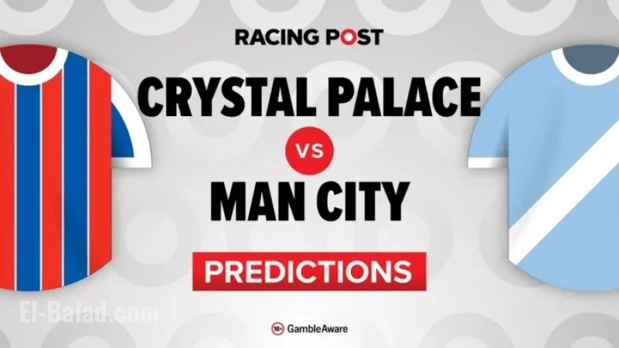 Crystal Palace vs Manchester City: Predictions, Team News, Betting Tips & Odds