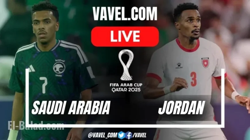 Saudi Arabia Faces Jordan: 2025 FIFA Arab Cup Live Score Updates