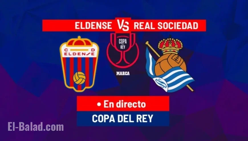 Eldense Faces Real Sociedad Live in Copa del Rey Today