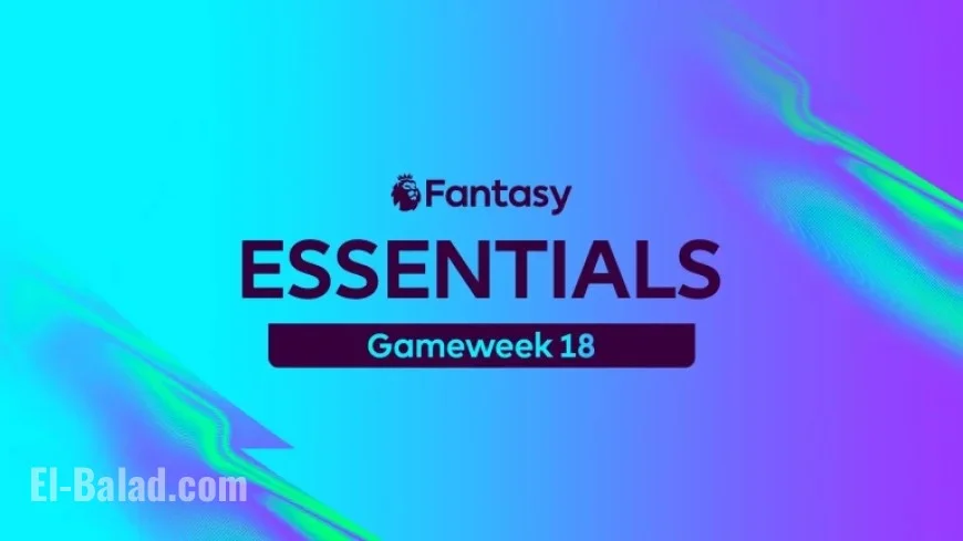 Gameweek 18 of FPL: Essential Tips and Advice Unveiled