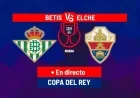 Live Copa del Rey: Real Betis vs Elche Today