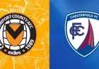 Newport County vs. Chesterfield FC: How to Watch Live