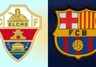 Elche vs. Barcelona: Match Preview, Predictions, and Lineups