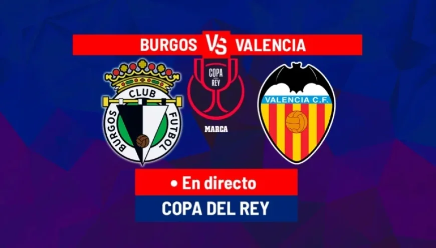 Burgos CF vs. Valencia Live: Copa del Rey Action Today