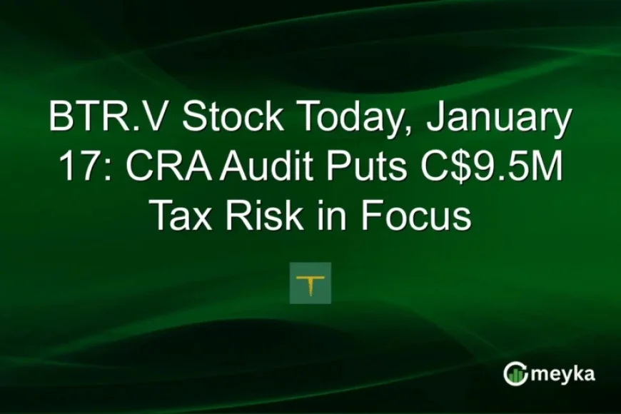CRA Audit Highlights C$9.5M Tax Risk for BTR.V Stock