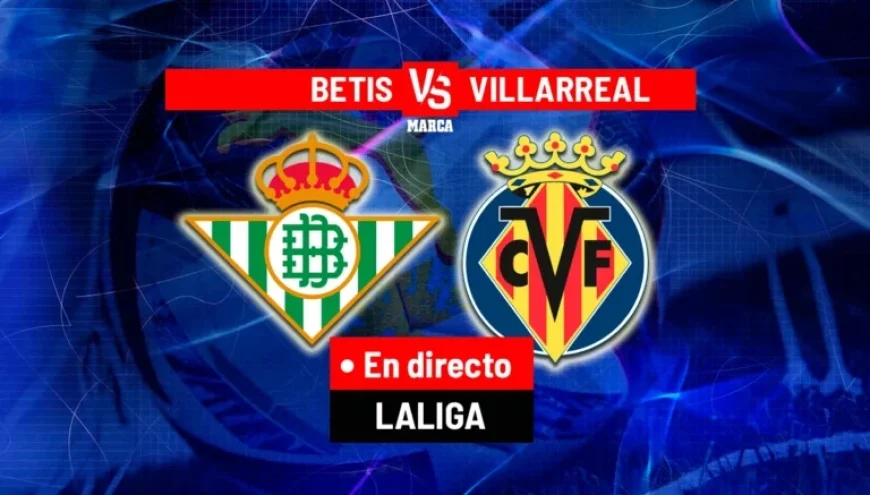 Live LaLiga Action: Betis vs. Villarreal Today