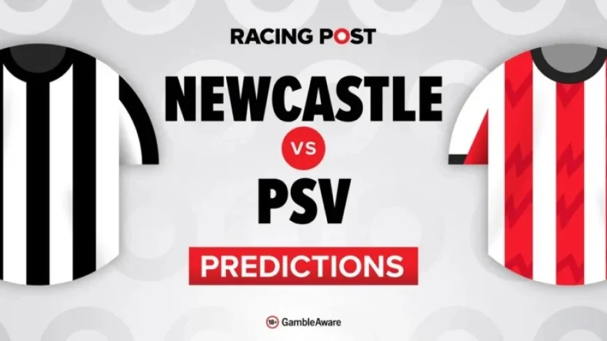 Newcastle vs PSV: Predictions, Team Updates, Betting Tips, Odds & Bet Builder