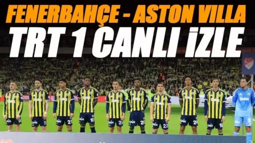 Watch Fenerbahçe vs. Aston Villa Live on TRT 1: Frequency Details