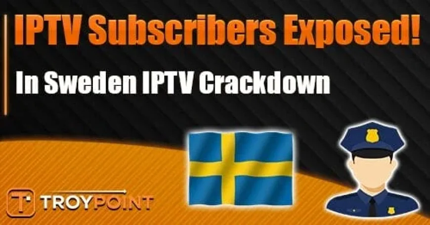 Sweden Crackdown Exposes Nearly 5,000 IPTV Subscribers
