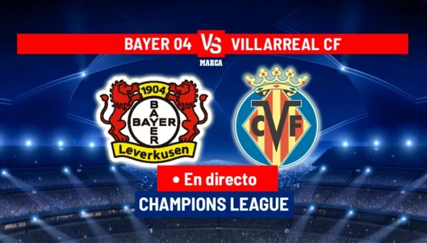 Live Champions League: Bayer Leverkusen vs Villarreal in Action