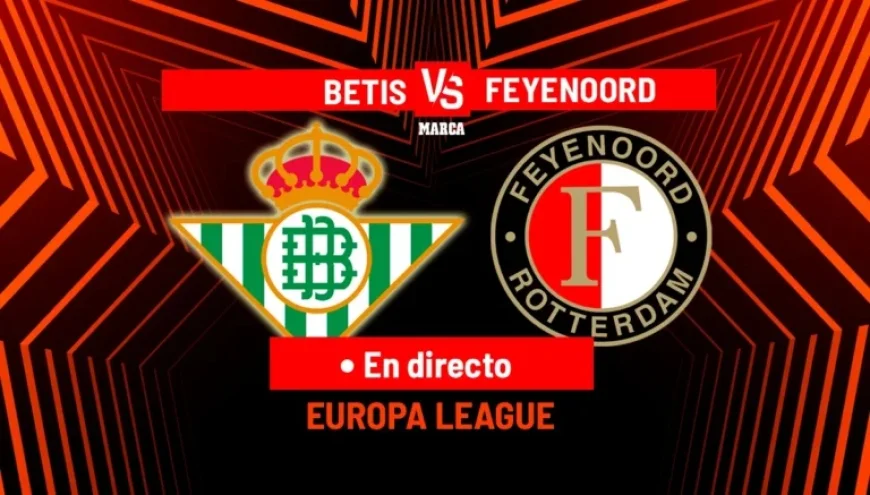 Real Betis vs. Feyenoord Live: Europa League Action Today