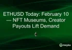 NFT Museums, Creator Payouts Drive ETHUSD Demand on February 10