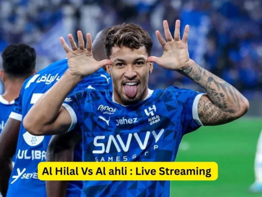 Watch Al Hilal vs Al Ahli Live: Saudi Pro League Streaming Details