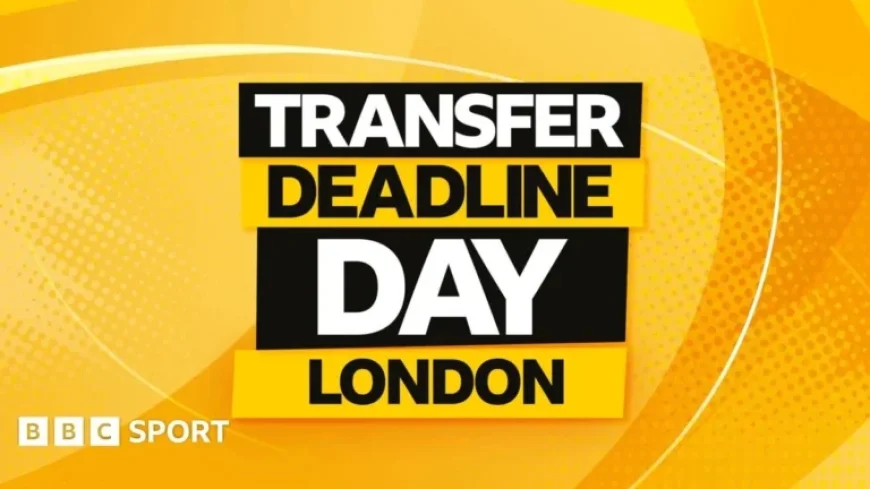 Live Updates and Special Coverage on London’s Transfer Deadline Day