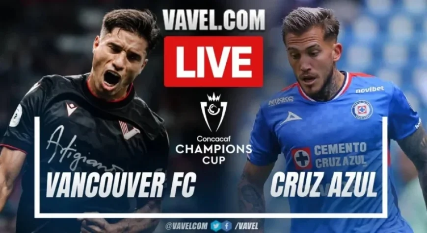 Vancouver Battles Cruz Azul: Live Score Updates in Concacaf Champions Cup