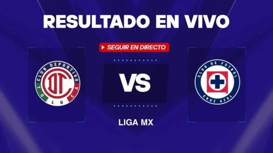 Live: Toluca vs. Cruz Azul Score, Updates, and Goals in Liga MX