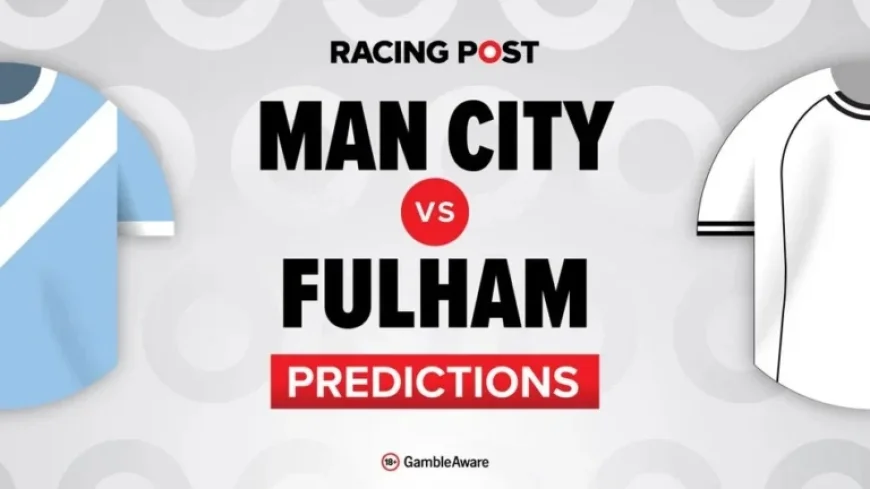 Man City vs Fulham: Predictions, Team News, Betting Tips, and Odds