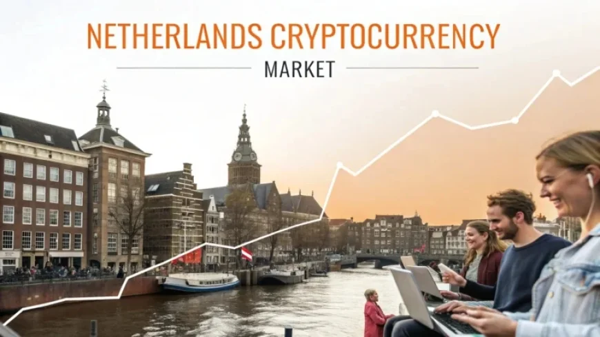 Netherlands Crypto Market: Driving Digital Finance Growth and Blockchain Innovation