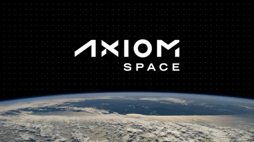 Axiom Space Secures $350M to Fast-Track Space Station and Spacesuit Development