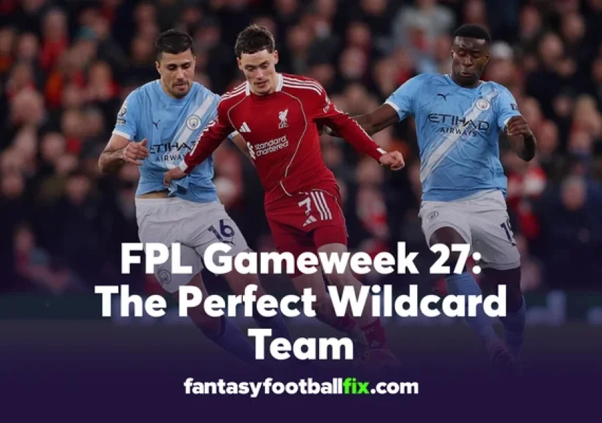 Optimal FPL Wildcard Picks for Gameweek 27 in Fantasy Premier League