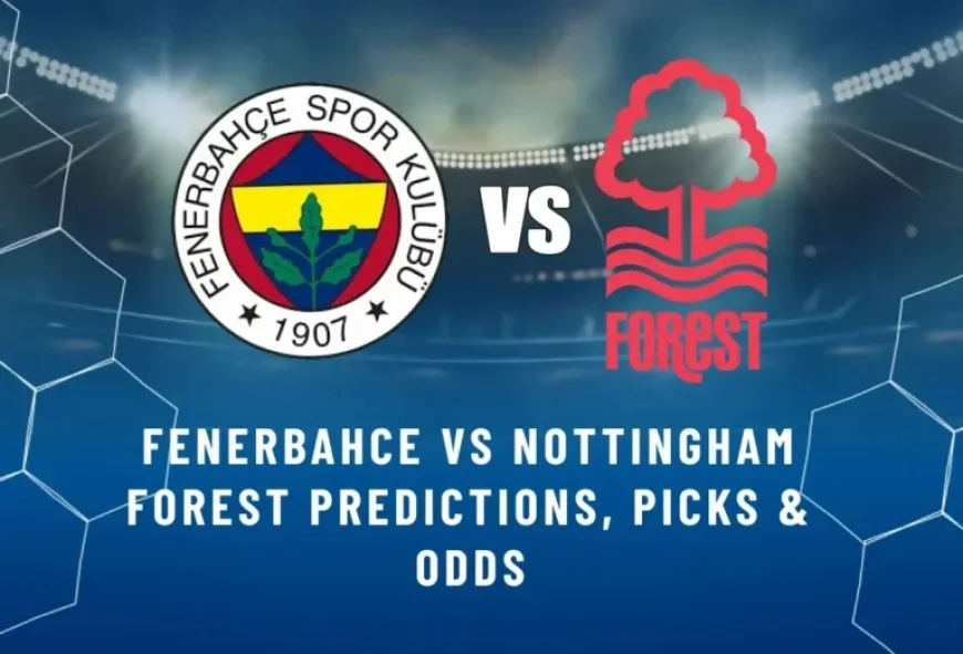 Fenerbahce vs Nottingham Forest: Predictions, Picks, and Betting Odds