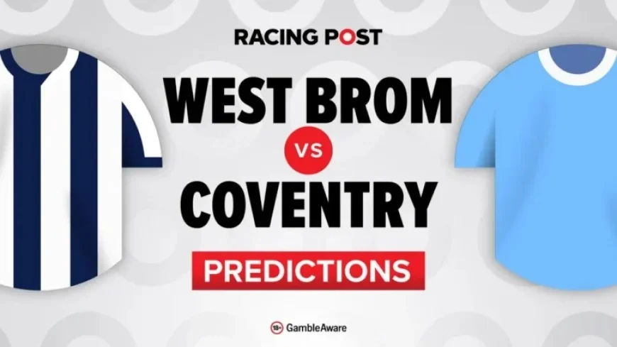 West Brom vs Coventry: Predictions, Team Updates, Betting Tips & Odds