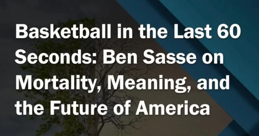 Ben Sasse Discusses Mortality and America’s Future in Basketball’s Final Minute