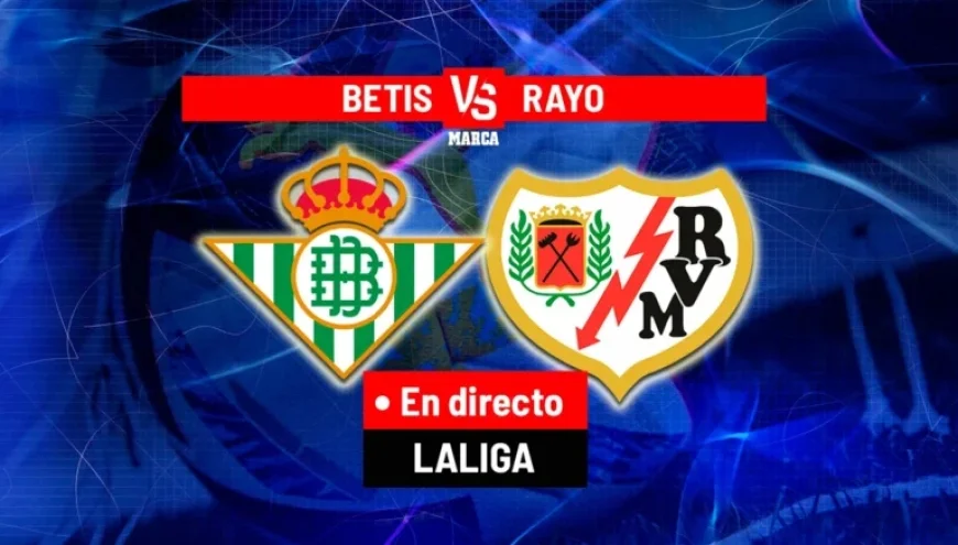 Live Match Update: Betis vs. Rayo Vallecano