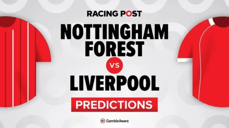 Nottingham Forest vs Liverpool: Predictions, Team News, Betting Tips, and Odds